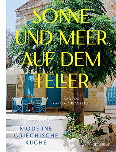 Sonne Und Meer Auf Dem Teller: Moderne Griechische Küche. Mediterrane Rezepte: Bewährte Klassiker Und Überraschende Neuentdeckungen Zum Teilen Und Gen