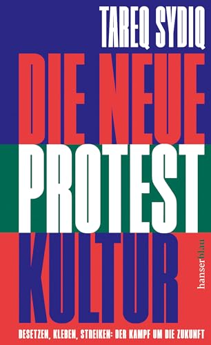 Die Neue Protestkultur: Besetzen, Kleben, Streiken: Der Kampf Um Die Zukunft