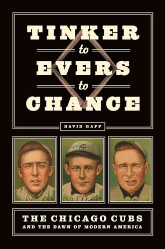 Tinker To Evers To Chance: The Chicago Cubs And The Dawn Of Modern America