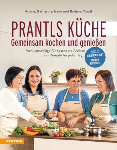 Prantls Küche: Gemeinsam Kochen Und Genießen. Menüvorschläge Für Besondere Anlässe Und Rezepte Für Jeden Tag