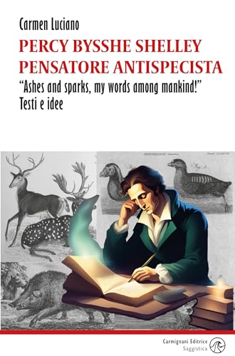 Percy Bysshe Shelley Pensatore Antispecista. «Ashes And Sparks, My Words Among Mankind!» Testi E Idee