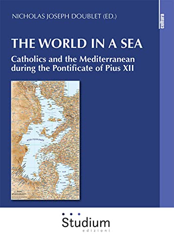 The World In A Sea. Catholics And The Mediterranean During The Pontificate Of Pius Xii