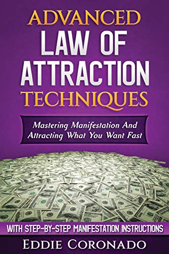 Advanced Law Of Attraction Techniques: Mastering Manifestation And Attracting What You Want Fast!