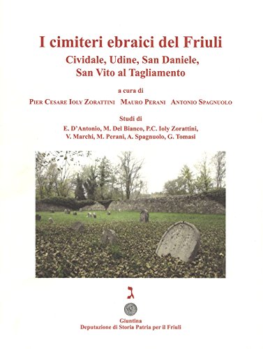 I Cimiteri Ebraici Del Friuli. Cividale, Udine, San Daniele, San Vito Al Tagliamento. Ediz. Illustrata