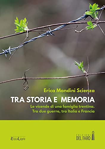 Tra Storia E Memoria. Le Vicende Di Una Famiglia Trentina. Tra Due Guerre, Tra Italia E Francia