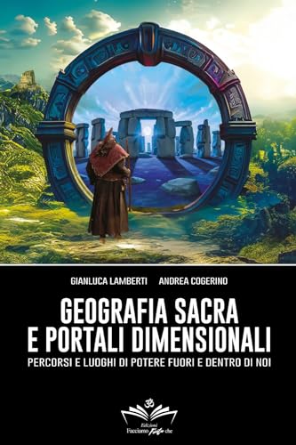 Geografia Sacra E Portali Dimensionali. Percorsi E Luoghi Di Potere Fuori E Dentro Di Noi