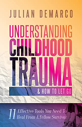 Understanding Childhood Trauma And How To Let Go: 11 Effective Tools You Need To Heal (From A Fellow Survivor)