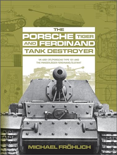 The Porsche Tiger And Ferdinand Tank Destroyer: Vk 4501 P/Porsche Type 101 And The Panzerjäger Ferdinand/Elefant