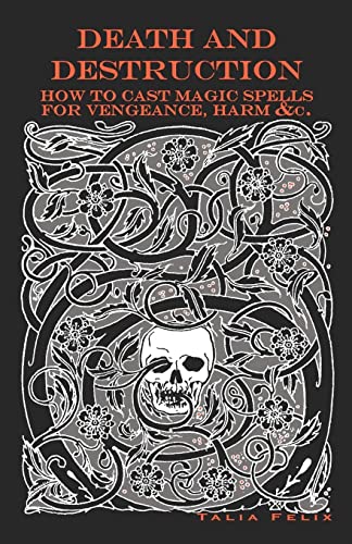 Death And Destruction: How To Cast Magic Spells For Vengeance, Harm, &C.