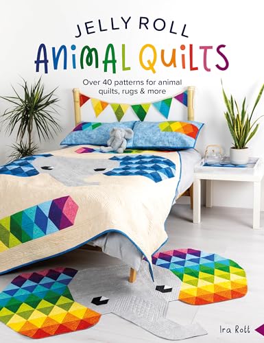 Jelly Roll Animal Quilts: Over 40 Patterns For Animal Quilts, Rugs And More