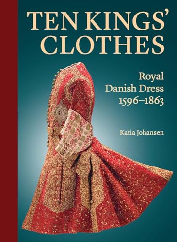 Ten Kings Clothes: Royal Danish Dress, 1596-1863
