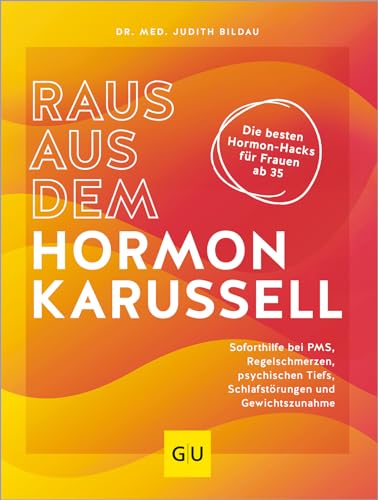 Raus Aus Dem Hormonkarussell: Die Besten Hormon-Hacks Für Frauen Ab 35: Soforthilfe Bei Pms, Regelschmerzen, Psychischen Tiefs, Schlafstörungen Und Ge