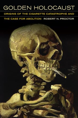 Golden Holocaust: Origins Of The Cigarette Catastrophe And The Case For Abolition