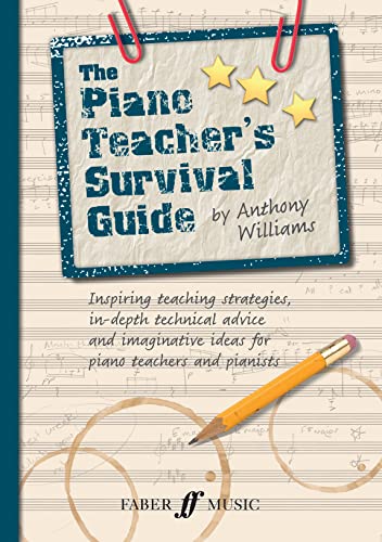 The Piano Teacher'S Survival Guide: Inspiring Teaching Strategies, In-Depth Technical Advice, And Imaginative Ideas For Piano Teachers And Pianists