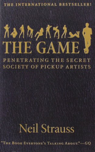 The Game: Penetrating The Secret Society Of Pickup Artists