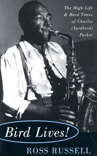 Bird Lives!: The High Life And Hard Times Of Charlie (Yardbird) Parker