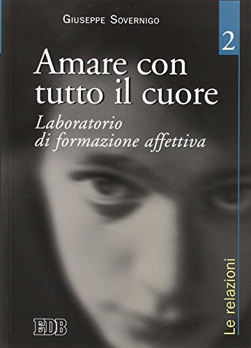 Amare Con Tutto Il Cuore. Laboratorio Di Formazione Affettiva. Le Relazioni (Vol. 2)