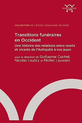Transitions Funéraires En Occident: Une Histoire Des Relations Entre Morts Et Vivants De L'Antiquité À Nos Jours