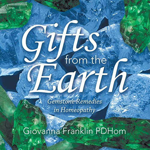 Gifts From The Earth: Gemstone Remedies In Homeopathy