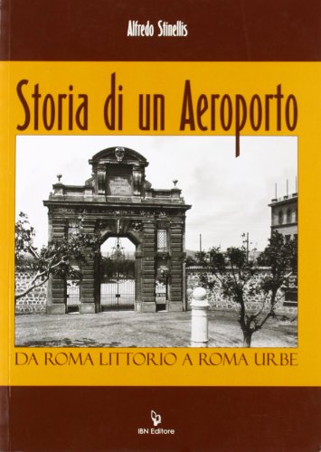 Storia Di Un Aeroporto. Da Roma Littorio A Roma Urbe