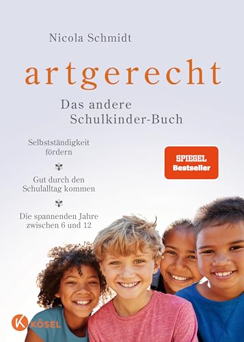 Artgerecht - Das Andere Schulkinder-Buch: Selbstständigkeit Fördern - Gut Durch Den Schulalltag Kommen - Die Spannenden Jahre Zwischen 6 Und 12