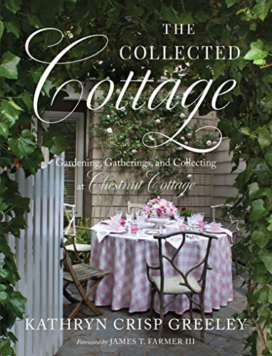 The Collected Cottage: Gardening, Gatherings, And Collecting At Chestnut Cottage