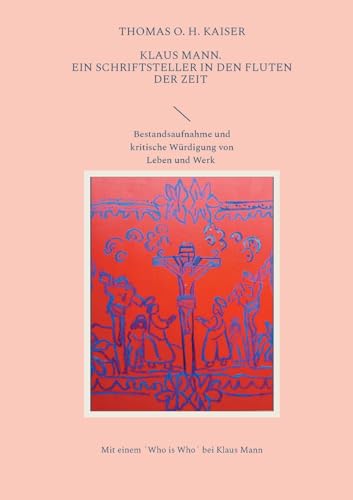 Klaus Mann. Ein Schriftsteller In Den Fluten Der Zeit: Bestandsaufnahme Und Kritische Würdigung Von Leben Und Werk
