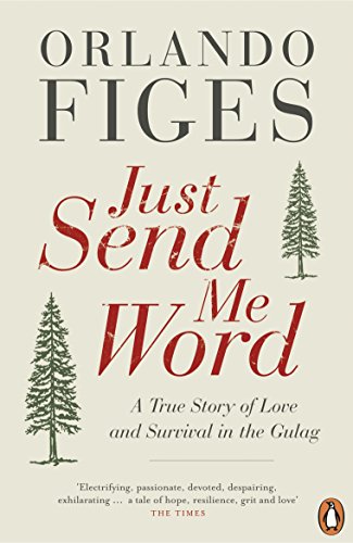 Just Send Me Word: A True Story Of Love And Survival In The Gulag