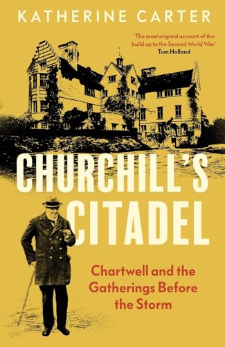 Churchill'S Citadel: Chartwell And The Gatherings Before The Storm