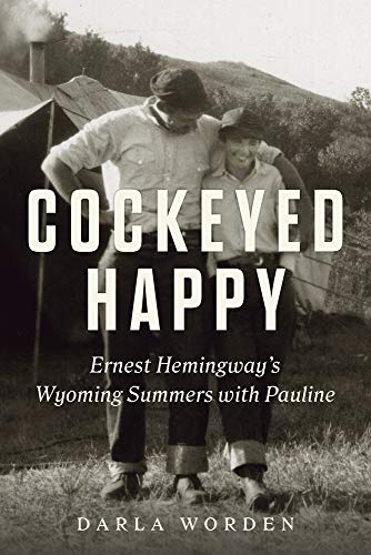Cockeyed Happy: Ernest Hemingway'S Wyoming Summers With Pauline