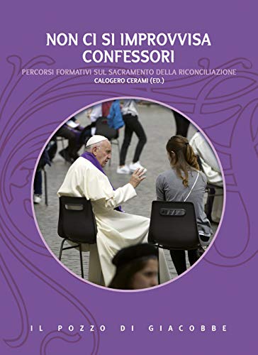Non Ci Si Improvvisa Confessori. Percorsi Formativi Sul Sacramento Della Riconciliazione