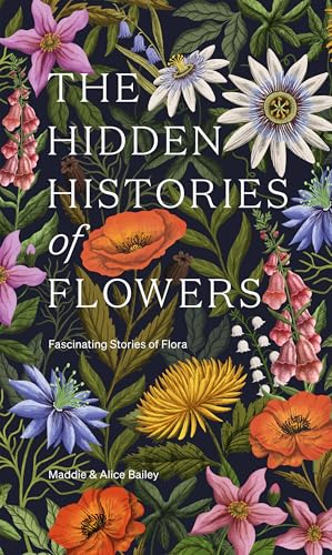 The Hidden Histories Of Flowers: Fascinating Stories Of Flora