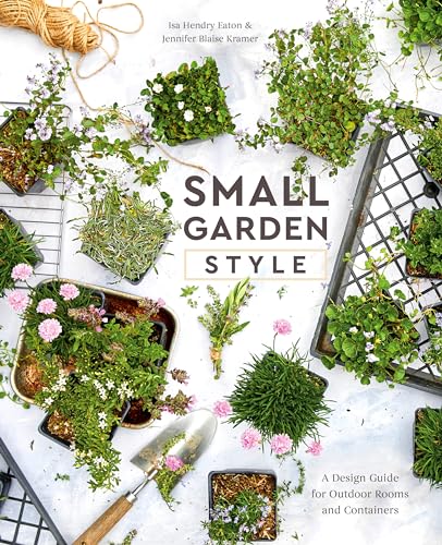 Small Garden Style: A Design Guide For Outdoor Rooms And Containers