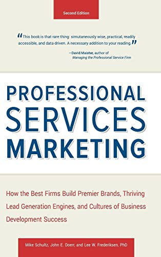 Professional Services Marketing: How The Best Firms Build Premier Brands, Thriving Lead Generation Engines, And Cultures Of Business Development Succe
