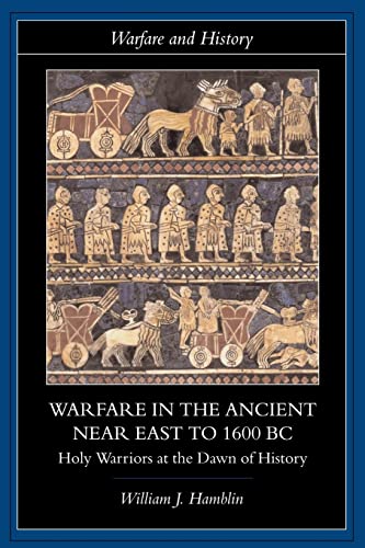 Warfare In The Ancient Near East To 1600 Bc: Holy Warriors At The Dawn Of History