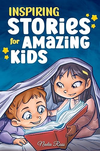 Inspiring Stories For Amazing Kids: A Motivational Book Full Of Magic And Adventures About Courage, Self-Confidence And The Importance Of Believing In