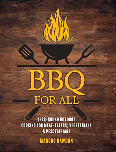 Bbq For All: Year-Round Outdoor Cooking For Meat-Eaters, Vegetarians & Pescatarians