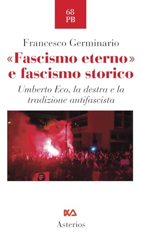 «Fascismo Eterno» E Fascismo Storico. Umberto Eco, La Destra E La Tradizione Antifascista