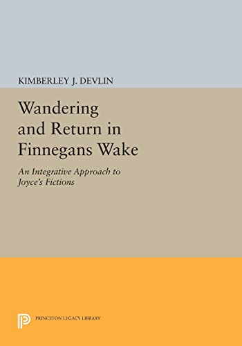 Wandering And Return In "Finnegans Wake": An Integrative Approach To Joyce'S Fictions (Princeton Legacy Library)