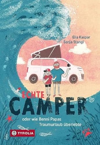 Echte Camper: Oder Wie Benni Papas Traumurlaub Überlebte