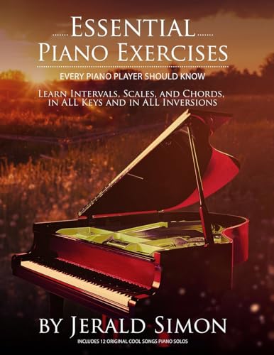 Essential Piano Exercises Every Piano Player Should Know: Learn Intervals, Pentascales, Tetrachords, Scales (Major And Minor), Chords (Triads, Sus, ..