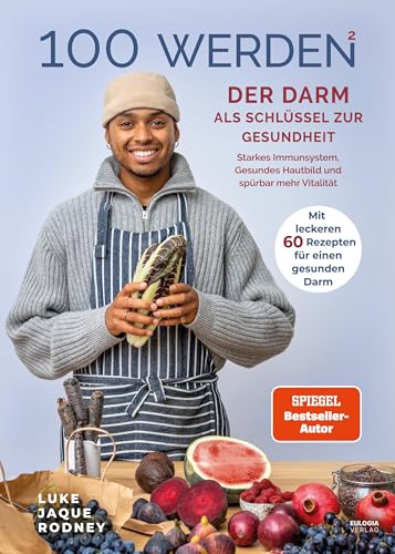 100 Werden - Der Darm Als Schlüssel Zur Gesundheit: Starkes Immunsystem, Gesundes Hautbild Und Spürbar Mehr Vitalität - Mit Leckeren 60 Rezepten Für E