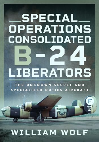 Special Operations Consolidated B-24 Liberators: The Unknown Secret And Specialized Duties Aircraft