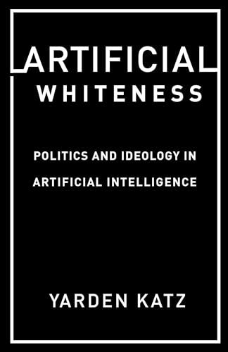 Artificial Whiteness: Politics And Ideology In Artificial Intelligence