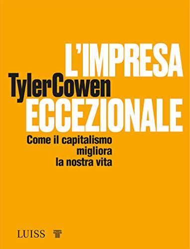 L'Impresa Eccezionale. Come Il Capitalismo Migliora La Nostra Vita