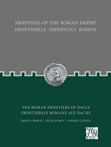 Frontiers Of The Roman Empire / Frontierele Imperiului Roman: The Roman Frontiers Of Dacia / Frontierele Romane Ale Daciei