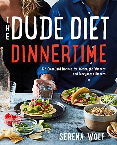 The Dude Diet Dinnertime: 125 Clean(Ish) Recipes For Weeknight Winners And Fancypants Dinners