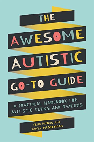 The Awesome Autistic Go-To Guide: A Practical Handbook For Autistic Teens And Tweens