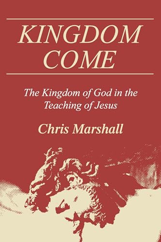 Kingdom Come: The Kingdom Of God In The Teaching Of Jesus
