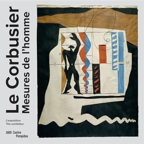 Le Corbusier, Mesures De L'Homme | Album De L'Exposition | Français/Anglais: Exposition, Paris, Centre National D'Art Et De Culture Georges Pompidou,